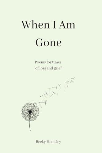 When I Am Gone: Poems for times of loss and grief