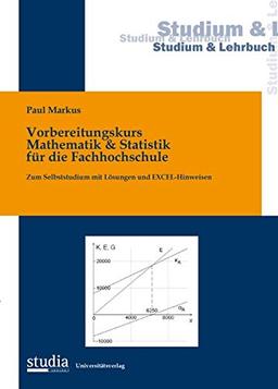 Vorbereitungskurs Mathematik & Statistik für die Fachhochschule: Zum Selbststudium mit Lösungen und EXCEL-Hinweisen