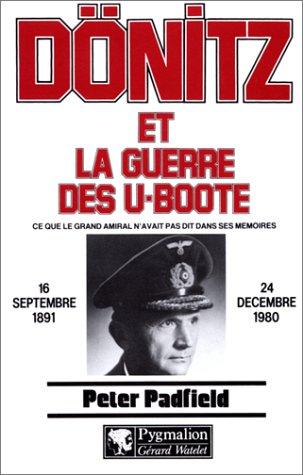 Dönitz et la guerre des U-Boote : ce que le grand amiral n'avait pas dit dans ses mémoires, 16 septembre 1891-24 décembre 1980