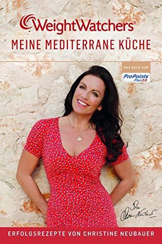 Meine mediterrane Küche - Erfolgsrezepte von Weight Watchers und Christine Neubauer