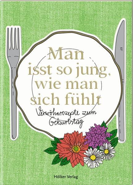 Man isst so jung, wie man sich fühlt: Verwöhnrezepte zum Geburtstag (Der kleine Küchenfreund)