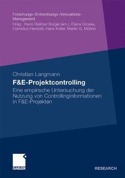 F&E-Projektcontrolling: Eine Empirische Untersuchung der Nutzung von Controllinginformationen in F&E-Projekten (Forschungs/Entwicklungs/Innovations-Management) (German Edition)