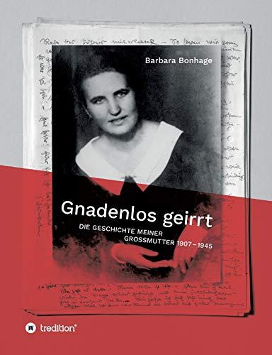 Gnadenlos geirrt: Die Geschichte meiner Grossmutter 1907 - 1945