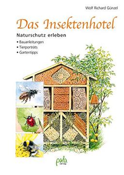 Das Insektenhotel: Naturschutz erleben, Bauanleitungen, Tierporträts, Gartentipps