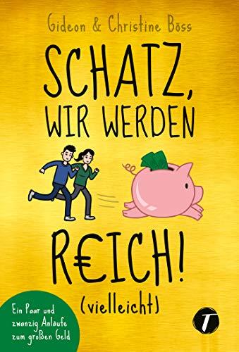 Schatz, wir werden reich! (vielleicht) - Ein Paar und zwanzig Anläufe zum großen Geld