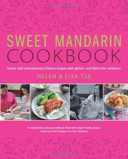 Sweet Mandarin Cookbook: Classic & Contemporary Chinese Recipes with Gluten & Dairy-free Variations