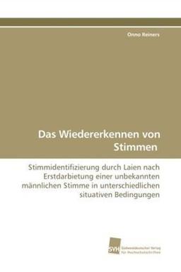 Das Wiedererkennen von Stimmen: Stimmidentifizierung durch Laien nach Erstdarbietung einer unbekannten männlichen Stimme in unterschiedlichen situativen Bedingungen