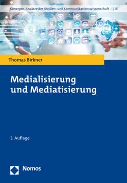 Medialisierung und Mediatisierung (Konzepte. Ansätze der Medien- und Kommunikationswissenschaft)