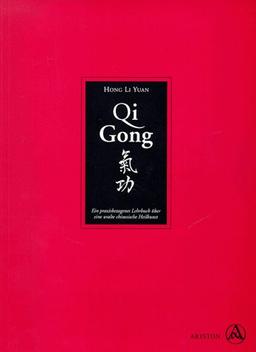 Qi Gong. Ein praxisbezogenes Lehrbuch über eine uralte chinesische Heilkunst