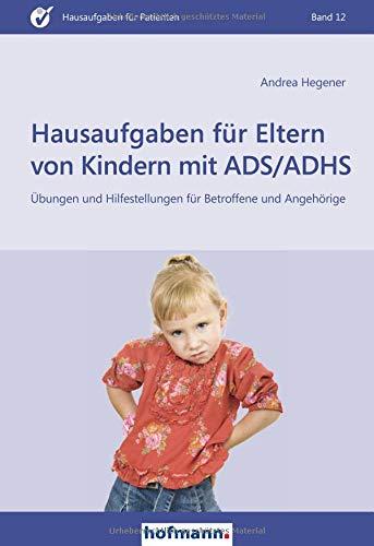 Hausaufgaben für Eltern von Kindern mit ADS/ADHS: Übungen und Hilfestellungen für Betroffene und Angehörige (Hausaufgaben für Patienten)