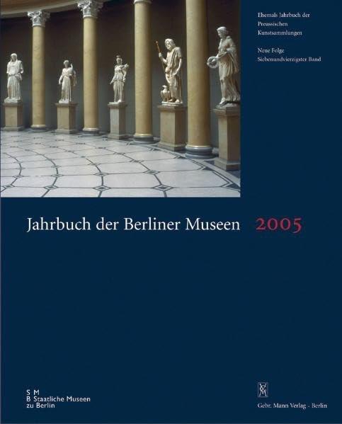 Jahrbuch der Berliner Museen. Jahrbuch der Preussischen Kunstsammlungen. Neue Folge: (2005). Jubiläumsband 175 Jahre Berliner Museen: Ehemals Jahrbuch ... Jubiläumsband 175 Jahre Berliner Museen