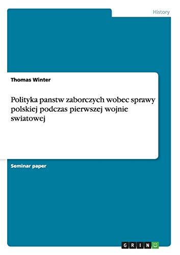 Polityka panstw zaborczych wobec sprawy polskiej podczas pierwszej wojnie swiatowej