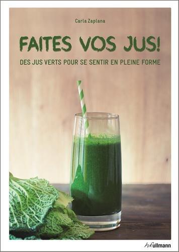 Faites vos jus ! : des jus verts pour se sentir en pleine forme