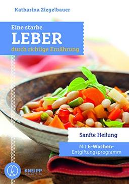 Eine starke Leber durch richtige Ernährung: Sanfte Heilung - Mit 6-Wochen-Entgiftungsprogramm