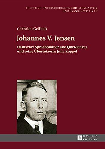 Johannes V. Jensen: Dänischer Sprachbildner und Querdenker und seine Übersetzerin Julia Koppel (Texte und Untersuchungen zur Germanistik und Skandinavistik)