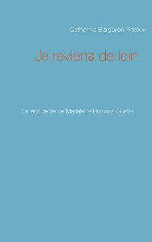 Je reviens de loin : Le récit de vie de Madeleine Dumazel-Guetté