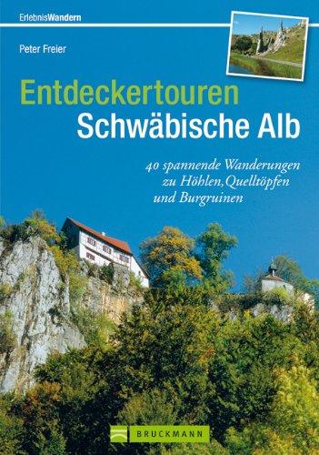 Entdeckertouren Schwäbische Alb: 40 spannende Wanderungen zu Höhlen, Quelltöpfen und Burgruinen