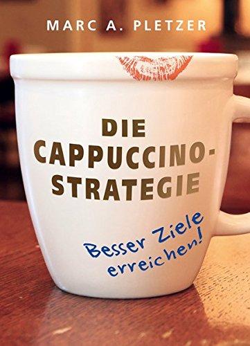 Die Cappuccino-Strategie (Hardcover): Besser Ziele erreichen!