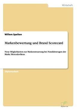 Markenbewertung und Brand Scorecard: Neue M?glichkeiten zur Markensteuerung bei Nutzfahrzeugen der Marke Mercedes-Benz: Neue Möglichkeiten zur ... bei Nutzfahrzeugen der Marke Mercedes-Benz