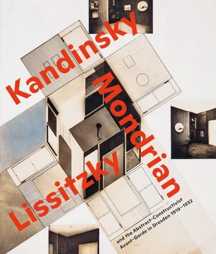 Visionary Spaces.: Kandinsky, Mondrian, Lissitzky and the Abstract-Constructivist Avant-Garde in Dresden 1919–1932