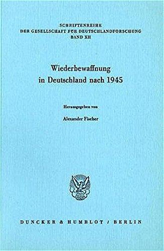 Wiederbewaffnung in Deutschland nach 1945. (Schriftenreihe der Gesellschaft für Deutschlandforschung)