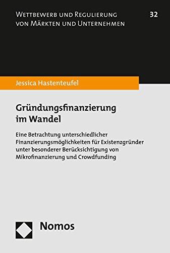 Gründungsfinanzierung im Wandel: Eine Betrachtung unterschiedlicher Finanzierungsmöglichkeiten für Existenzgründer unter besonderer Berücksichtigung ... Und Regulierung Von Markten Und Unternehmen)