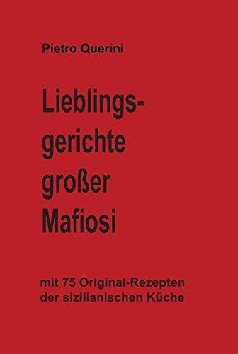 Lieblingsgerichte großer Mafiosi: mit 75 Original-Rezepten der sizilianischen Küche