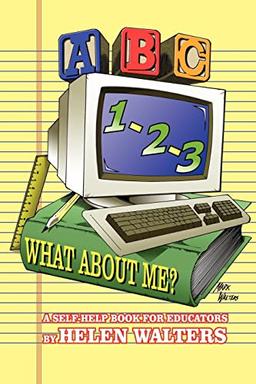 ABC, 123 - WHAT ABOUT ME?: A Self-Help Book For Educators