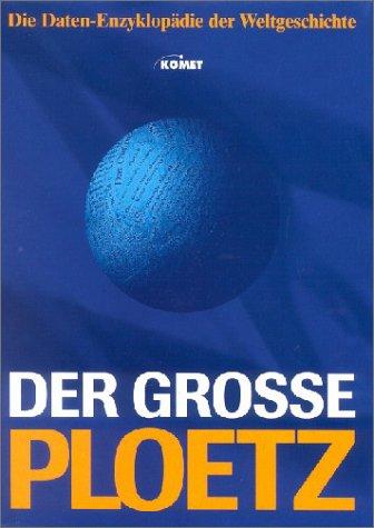 Der grosse Ploetz. Die repräsentative Weltgeschichte mit über 100.000 Informationen, Daten und Fakten