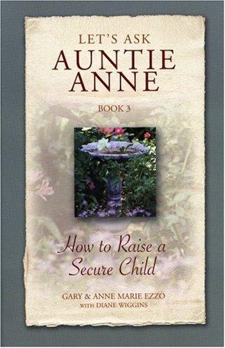 Let's Ask Auntie Anne: How to Raise a Secure Child