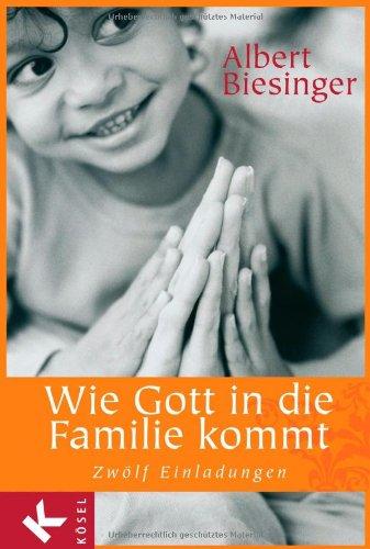 Wie Gott in die Familie kommt: Zwölf Einladungen.  - Mit Bildern von Beate Biesinger