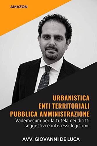 URBANISTICA, ENTI TERRITORIALI, PUBBLICA AMMINISTRAZIONE: Vademecum per la tutela dei diritti soggettivi e interessi legittimi