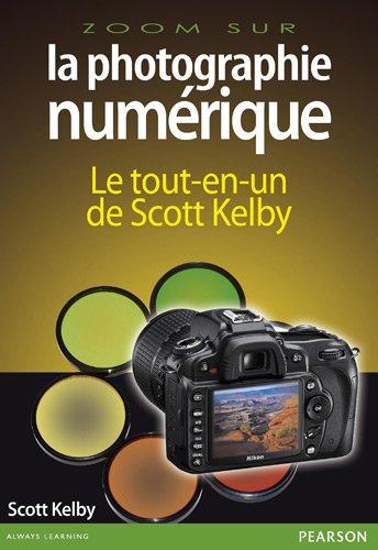 La photographie numérique : le tout-en-un de Scott Kelby