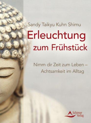 Erleuchtung zum Frühstück - Nimm dir Zeit zum Leben - Achtsamkeit im Alltag