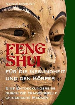 FENG SHUI für die Gesundheit und den Körper: Eine Entdeckungsreise durch die traditionelle chinesische Medizin