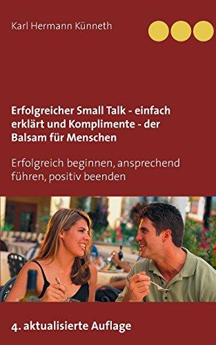 Erfolgreicher Small Talk - einfach erklärt/Komplimente - der Balsam für Menschen: Erfolgreich beginnen, ansprechend führen, positiv beenden