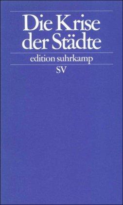 Die Krise der Städte: Analyse zu den Folgen desintegrativer Stadtentwicklungen für das ethnisch-kulturelle Zusammenleben (edition suhrkamp)