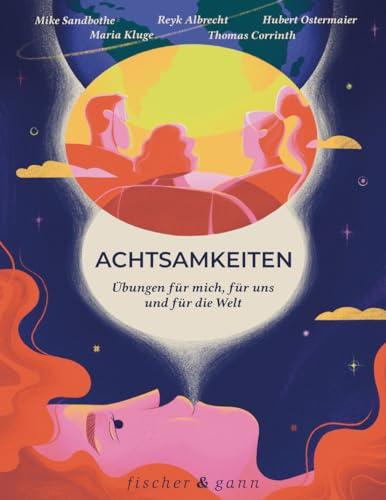 Achtsamkeiten - Übungen für mich, für uns und für die Welt: Achtsam leben für sich, die Gesellschaft und die Welt: Werkzeugkasten mit individuellen, sozialen und ökologischen Achtsamkeitsübungen