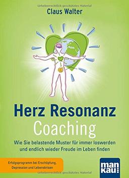 Herz-Resonanz-Coaching: Wie Sie belastende Muster für immer loswerden und endlich wieder Freude im Leben finden. Mit einem Vorwort von Dr. Alex Loyd (&#34;Healing Code&#34;)