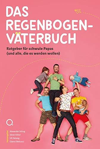 Das Regenbogenväterbuch: Ratgeber für schwule Papas (und alle, die es werden wollen)