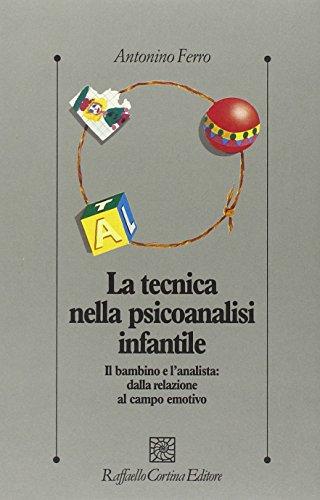 La tecnica nella psicoanalisi infantile. Il bambino e l'analista: dalla relazione al campo emotivo (Psicologia clinica e psicoterapia)