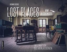 Lost Places am Bodensee: Faszination des Verlassenen (Bildbände im GMEINER-Verlag)