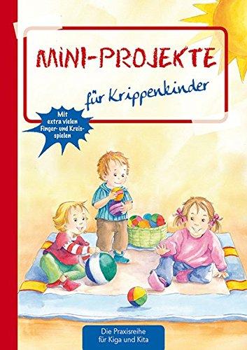 Mini-Projekte: für Krippenkinder (Die Praxisreihe für Kiga und Kita)