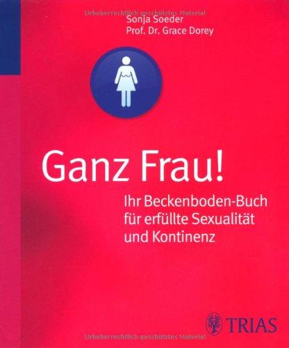 Ganz Frau! Ihr Beckenboden-Buch für erfüllte Sexualität und Kontinenz