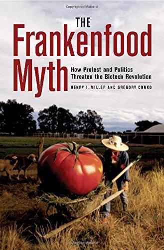 The Frankenfood Myth: How Protest and Politics Threaten the Biotech Revolution