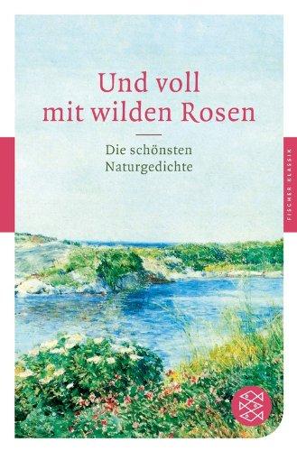 Und voll mit wilden Rosen: Die schönsten Naturgedichte (Fischer Klassik)