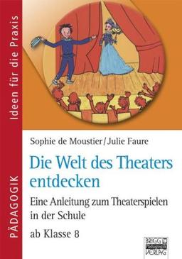 Ideen für die Praxis - Pädagogik: Die Welt des Theaters entdecken: Eine Anleitung zum Theaterspielen in der Schule - ab Klasse 8