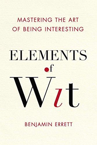 Elements of Wit: Mastering the Art of Being Interesting