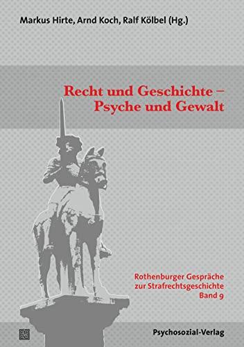 Recht und Geschichte – Psyche und Gewalt: Symposium anlässlich des 70. Geburtstags von Günter Jerouschek. Rothenburger Gespräche zur Strafrechtsgeschichte, Band 9