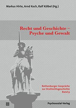 Recht und Geschichte – Psyche und Gewalt: Symposium anlässlich des 70. Geburtstags von Günter Jerouschek. Rothenburger Gespräche zur Strafrechtsgeschichte, Band 9